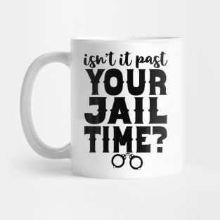 Isn't It Past Your Jail Time Funny Comedy Anti-Trump Quote Mug